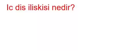 Ic dis iliskisi nedir?