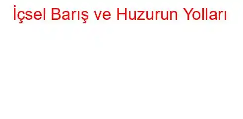  İçsel Barış ve Huzurun Yolları