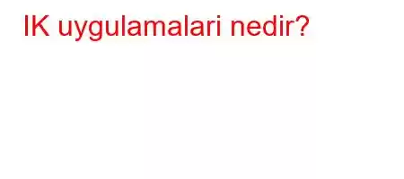 IK uygulamalari nedir?