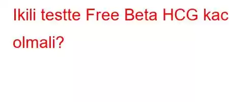 Ikili testte Free Beta HCG kac olmali?