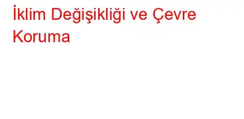 İklim Değişikliği ve Çevre Koruma