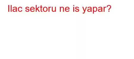 Ilac sektoru ne is yapar?