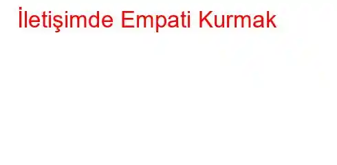 İletişimde Empati Kurmak