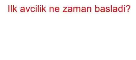 Ilk avcilik ne zaman basladi?