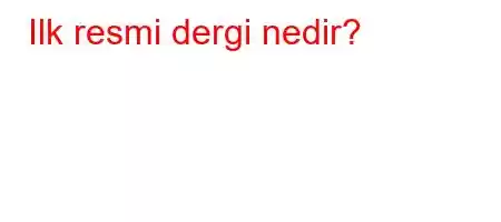 Ilk resmi dergi nedir?