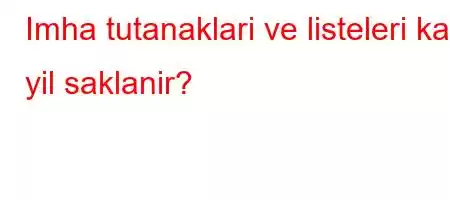 Imha tutanaklari ve listeleri kac yil saklanir?