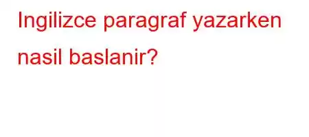 Ingilizce paragraf yazarken nasil baslanir?