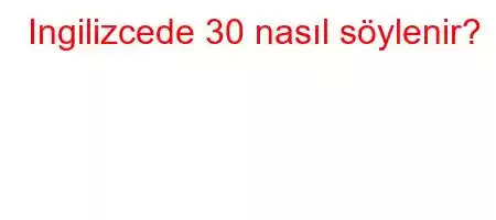 Ingilizcede 30 nasıl söylenir?