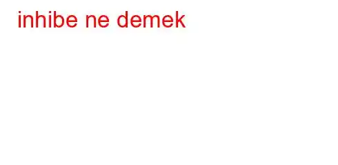 inhibe ne demek