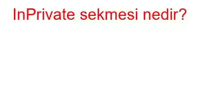 InPrivate sekmesi nedir