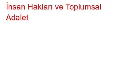 İnsan Hakları ve Toplumsal Adalet