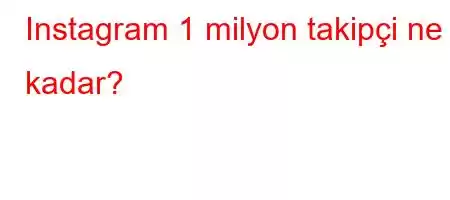 Instagram 1 milyon takipçi ne kadar?