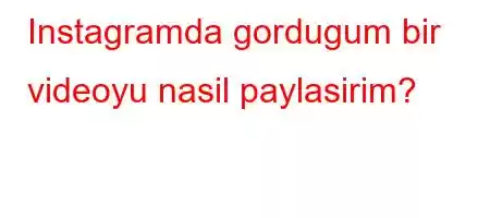 Instagramda gordugum bir videoyu nasil paylasirim?