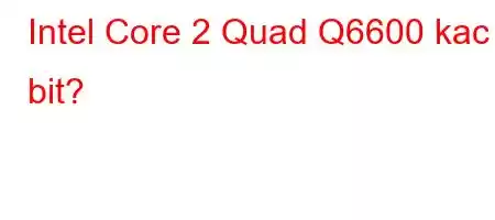 Intel Core 2 Quad Q6600 kac bit?