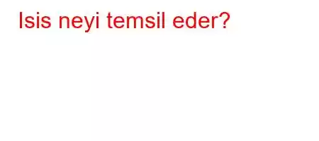 Isis neyi temsil eder?