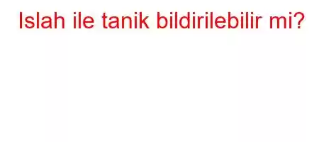 Islah ile tanik bildirilebilir mi?