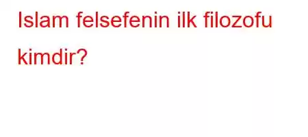 Islam felsefenin ilk filozofu kimdir?