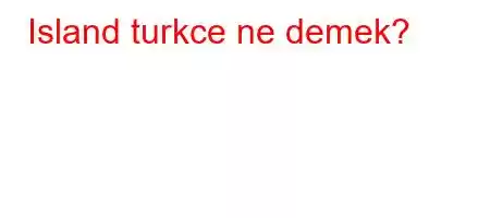 Island turkce ne demek?