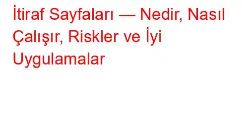 İtiraf Sayfaları — Nedir, Nasıl Çalışır, Riskler ve İyi Uygulamalar
