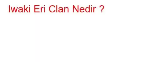 Iwaki Eri Clan Nedir ?