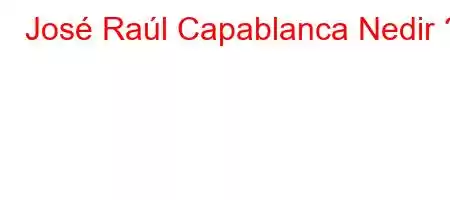 José Raúl Capablanca Nedir 
