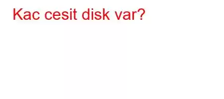 Kac cesit disk var?