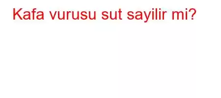 Kafa vurusu sut sayilir mi