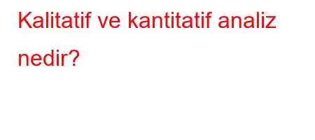 Kalitatif ve kantitatif analiz nedir?