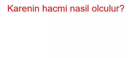 Karenin hacmi nasil olculur?