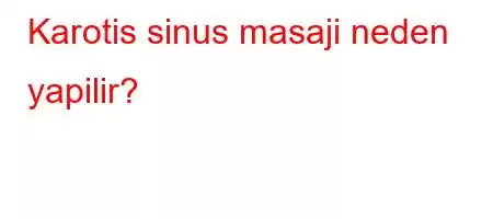 Karotis sinus masaji neden yapilir?