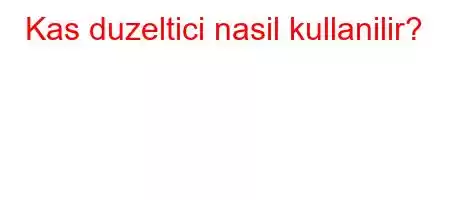 Kas duzeltici nasil kullanilir?