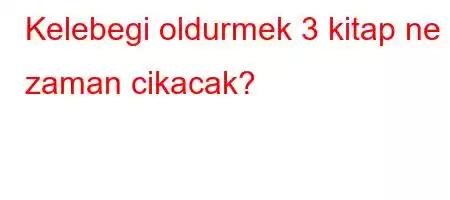 Kelebegi oldurmek 3 kitap ne zaman cikacak?