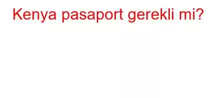 Kenya pasaport gerekli mi?