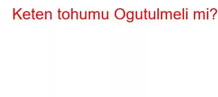 Keten tohumu Ogutulmeli mi