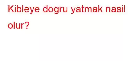 Kibleye dogru yatmak nasil olur?