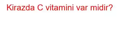 Kirazda C vitamini var midir?