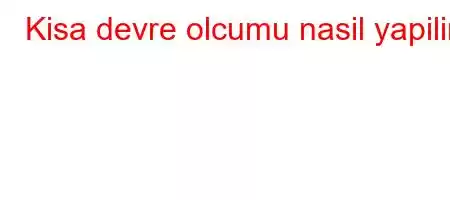 Kisa devre olcumu nasil yapilir?