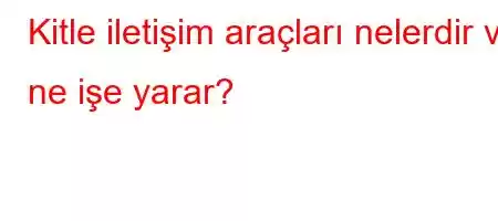 Kitle iletişim araçları nelerdir ve ne işe yarar?