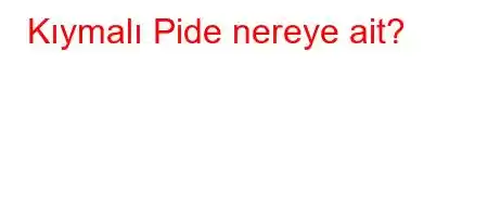 Kıymalı Pide nereye ait?