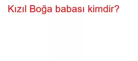 Kızıl Boğa babası kimdir?