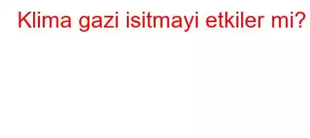 Klima gazi isitmayi etkiler mi?