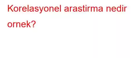 Korelasyonel arastirma nedir ornek?