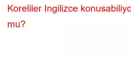 Koreliler Ingilizce konusabiliyor mu?