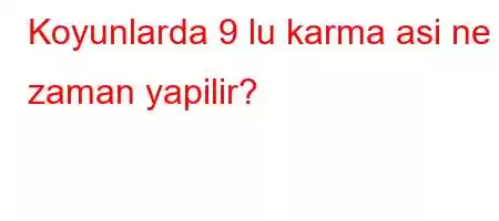 Koyunlarda 9 lu karma asi ne zaman yapilir?