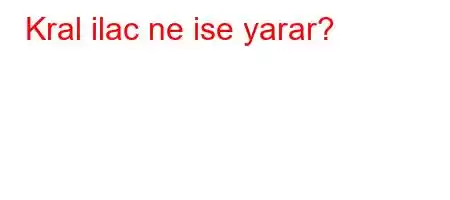 Kral ilac ne ise yarar?