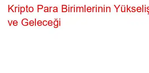 Kripto Para Birimlerinin Yükselişi ve Geleceği