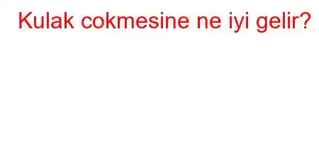 Kulak cokmesine ne iyi gelir?