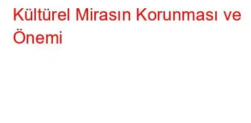  Kültürel Mirasın Korunması ve Önemi