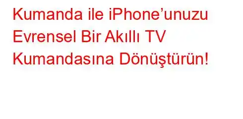 Kumanda ile iPhone’unuzu Evrensel Bir Akıllı TV Kumandasına Dönüştürün!