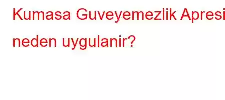 Kumasa Guveyemezlik Apresi neden uygulanir?